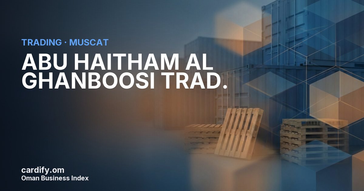 ABU HAITHAM AL GHANBOOSI TRAD., Trading in Muscat, Oman