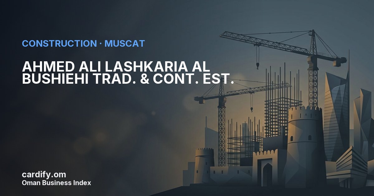 AHMED ALI LASHKARIA AL BUSHIEHI TRAD. & CONT. EST., Construction in Muscat, Oman