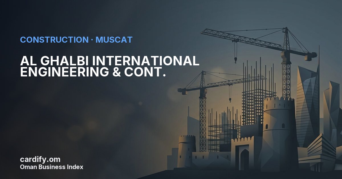 AL GHALBI INTERNATIONAL ENGINEERING & CONT. L.L.C, Construction in Muscat, Oman