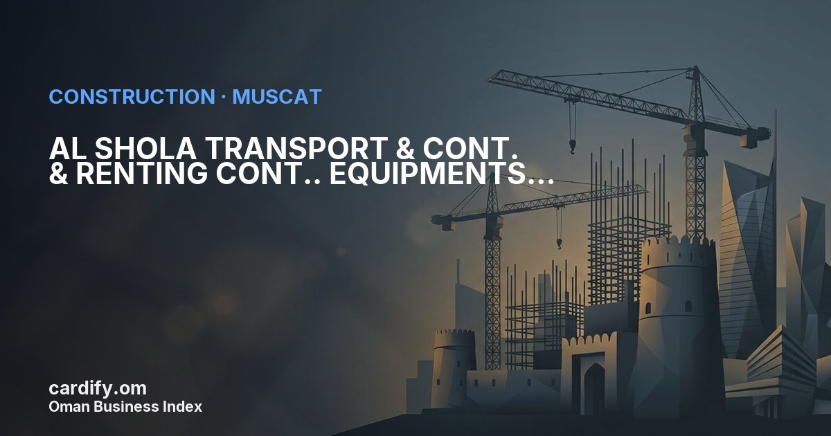 AL SHOLA TRANSPORT & CONT. & RENTING CONT.. EQUIPMENTS & GENERATORS LLC, Construction in Muscat, Oman