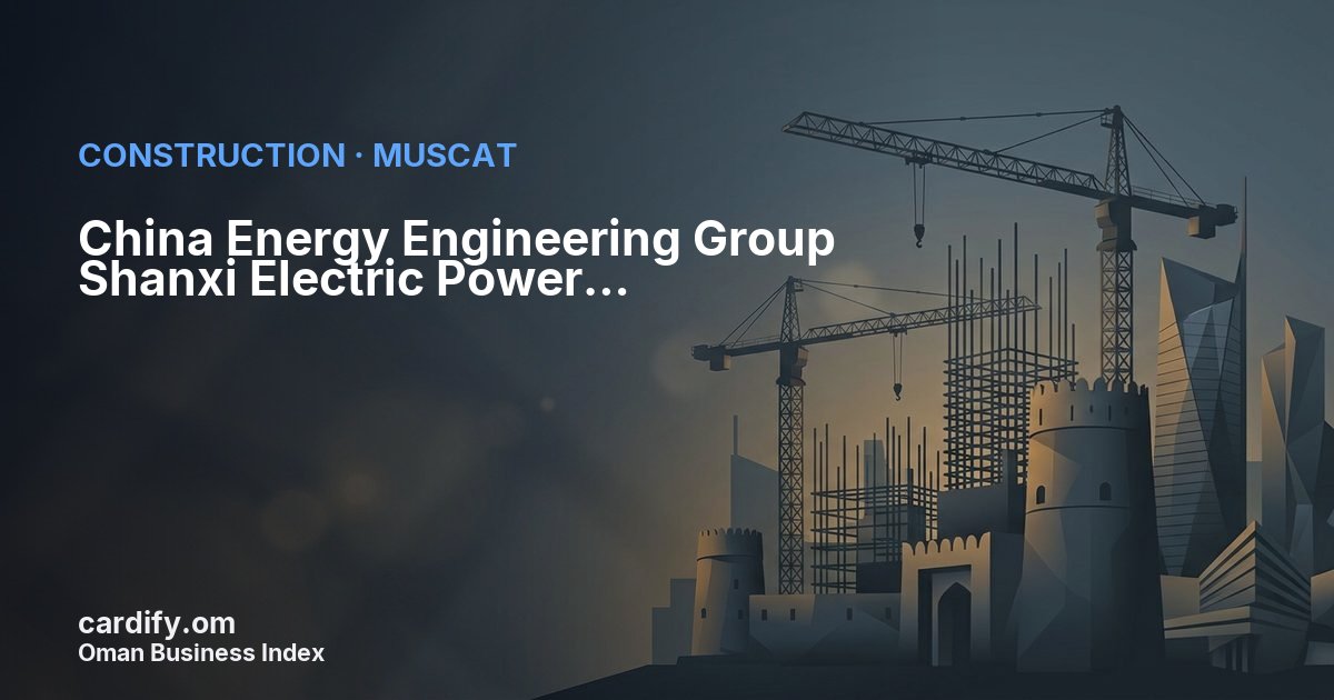 China Energy Engineering Group Shanxi Electric Power Engineering, Construction in Muscat, Oman