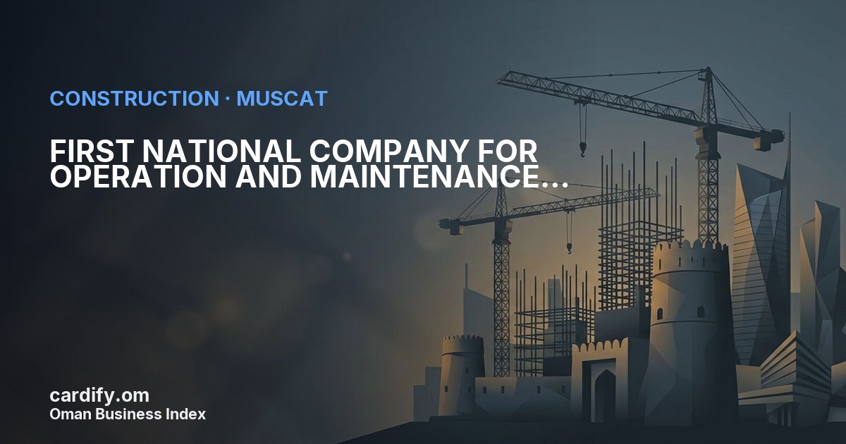FIRST NATIONAL COMPANY FOR OPERATION AND MAINTENANCE SERVICES LLC, Construction in Muscat, Oman