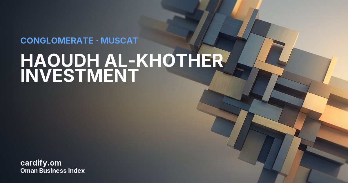 HAOUDH AL-KHOTHER INVESTMENT LLC, Conglomerate in Muscat, Oman