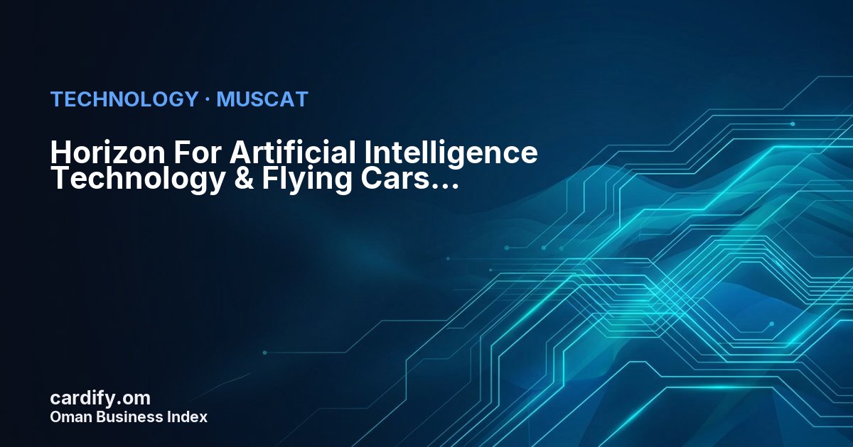 Horizon For Artificial Intelligence Technology & Flying Cars LLC, Technology in Muscat, Oman
