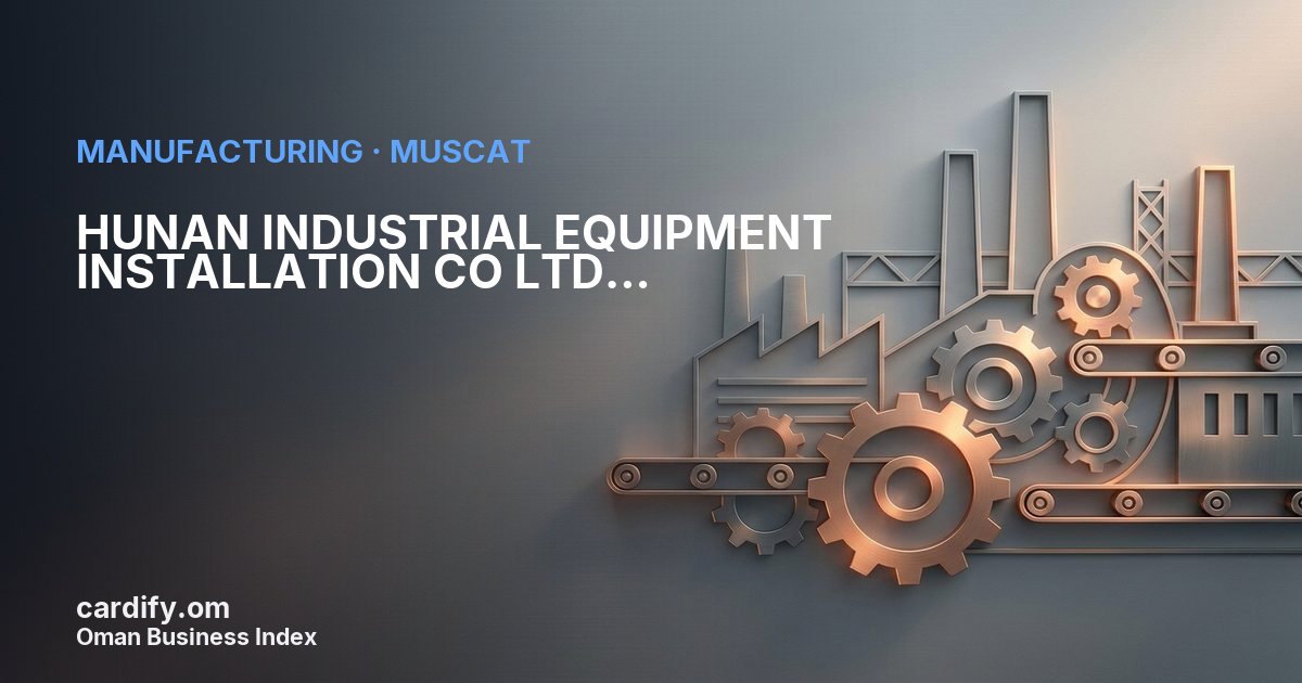 HUNAN INDUSTRIAL EQUIPMENT INSTALLATION CO LTD, Manufacturing in Muscat, Oman
