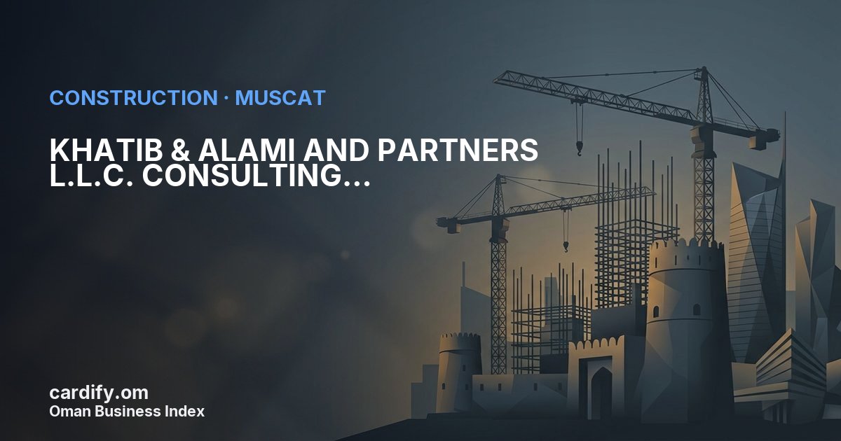 KHATIB & ALAMI AND PARTNERS L.L.C. CONSULTING ARCHITECTS & ENGINEERS L.L.C., Construction in Muscat, Oman