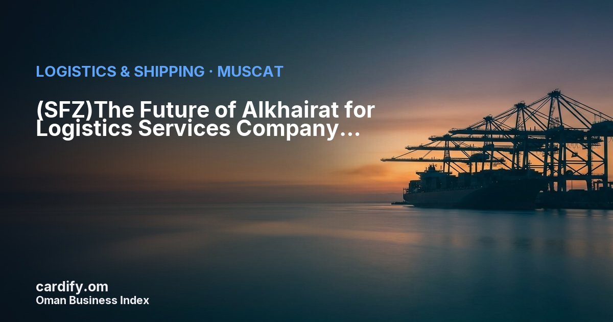 (SFZ)The Future of Alkhairat for Logistics Services Company LLC, Logistics & Shipping in Muscat, Oman